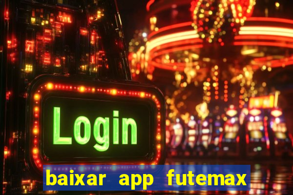 baixar app futemax futebol ao vivo